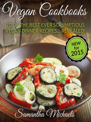 cover image of Vegan Cookbooks: 70 Of The Best Ever Scrumptious Vegan Dinner Recipes....Revealed!